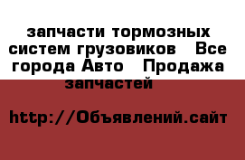 запчасти тормозных систем грузовиков - Все города Авто » Продажа запчастей   